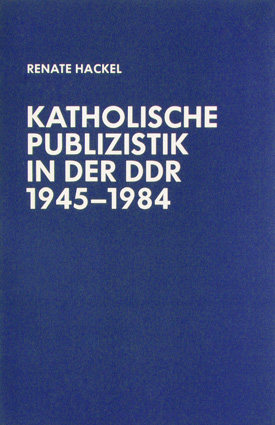 Renate Hackel: Katholische Publizistik in der DDR 1945–1984. Renate Hackel: Katholische Publizistik in der DDR 1945–1984.