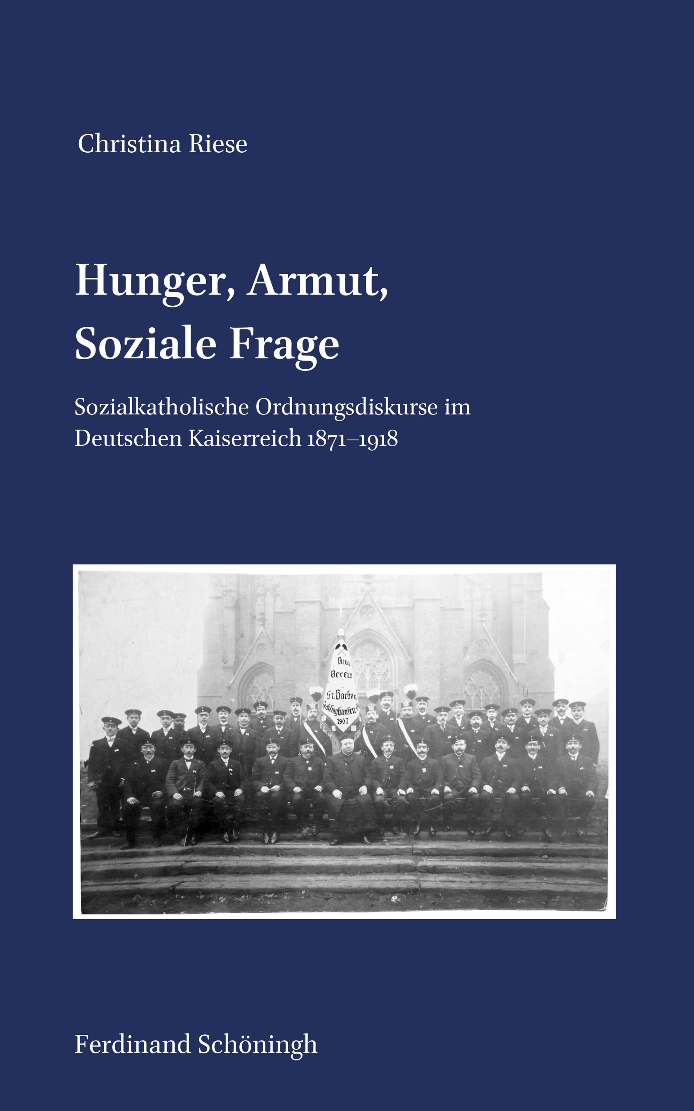 Christina Riese: Hunger, Armut, Soziale Frage. Sozialkatholische Ordnungsdiskurse im Deutschen Kaiserreich 1871–1918. Christina Riese: Hunger, Armut, Soziale Frage. Sozialkatholische Ordnungsdiskurse im Deutschen Kaiserreich 1871–1918.
